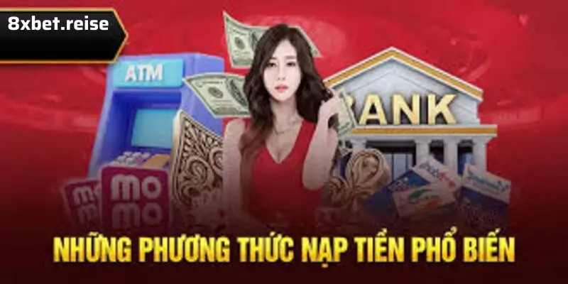 Hướng Dẫn Chi Tiết Các Phương Thức Nạp Tiền 8xbet